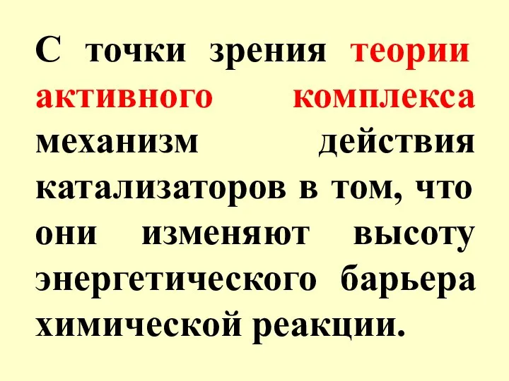 С точки зрения теории активного комплекса механизм действия катализаторов в том,