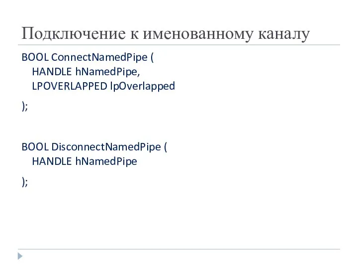 Подключение к именованному каналу BOOL ConnectNamedPipe ( HANDLE hNamedPipe, LPOVERLAPPED lpOverlapped