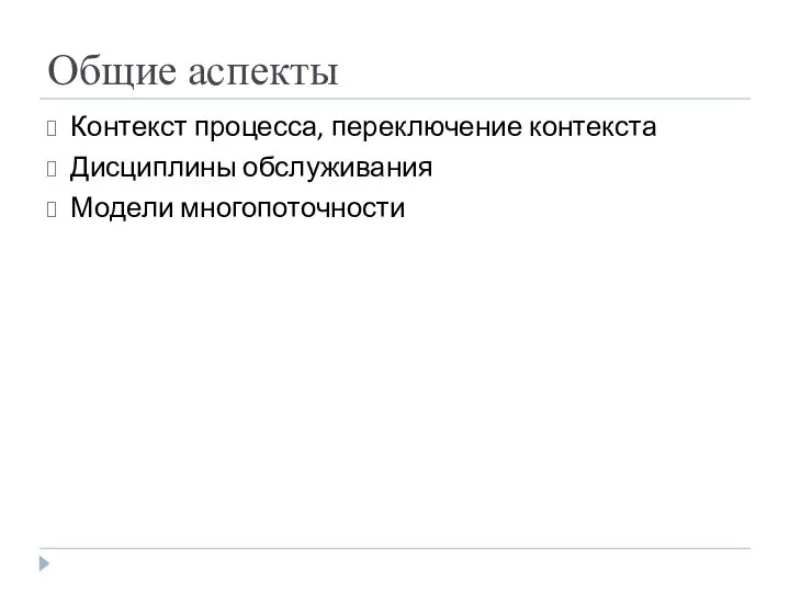 Общие аспекты Контекст процесса, переключение контекста Дисциплины обслуживания Модели многопоточности