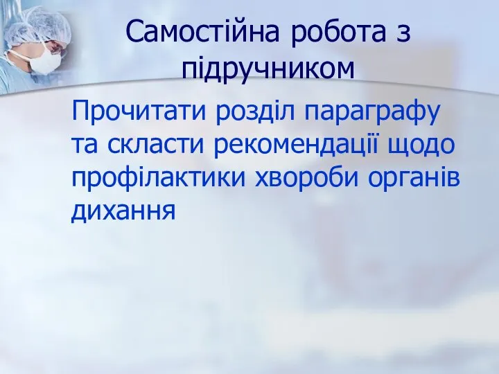 Самостійна робота з підручником Прочитати розділ параграфу та скласти рекомендації щодо профілактики хвороби органів дихання