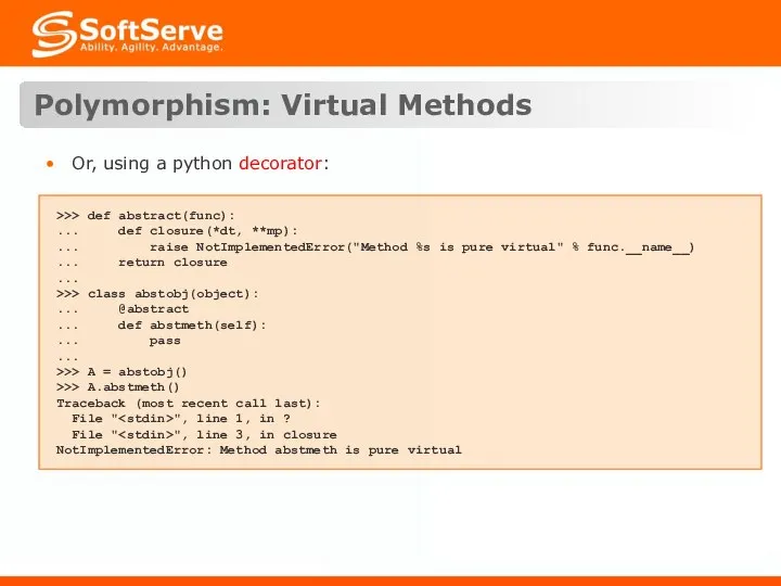 Polymorphism: Virtual Methods Or, using a python decorator: >>> def abstract(func):