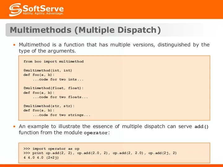 Multimethods (Multiple Dispatch) from boo import multimethod @multimethod(int, int) def foo(a,