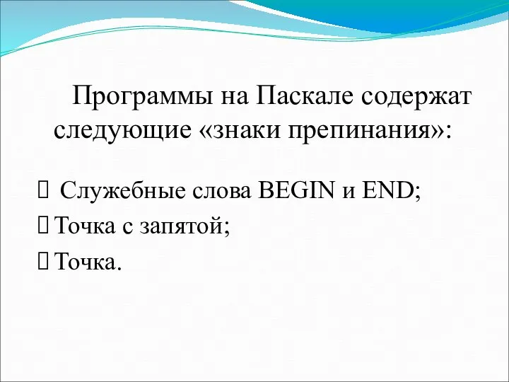 Программы на Паскале содержат следующие «знаки препинания»: Служебные слова BEGIN и END; Точка с запятой; Точка.