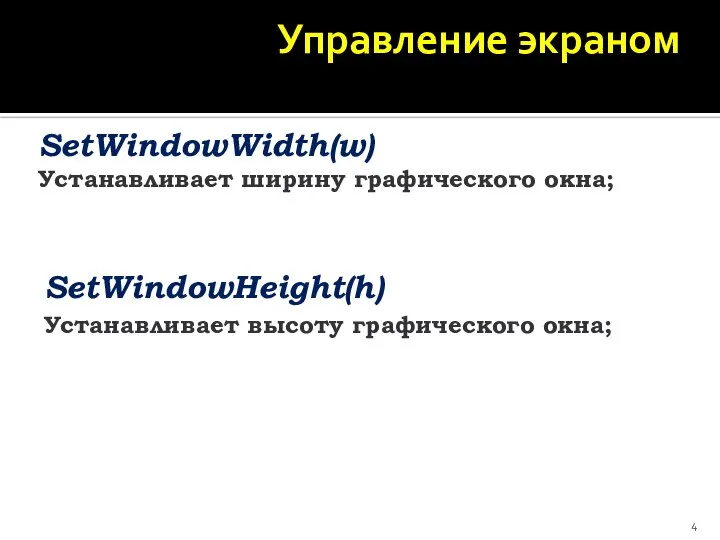 Управление экраном SetWindowWidth(w) Устанавливает ширину графического окна; SetWindowHeight(h) Устанавливает высоту графического окна;