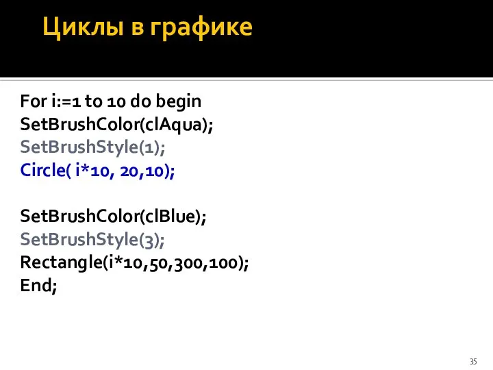 Циклы в графике For i:=1 to 10 do begin SetBrushColor(clAqua); SetBrushStyle(1);