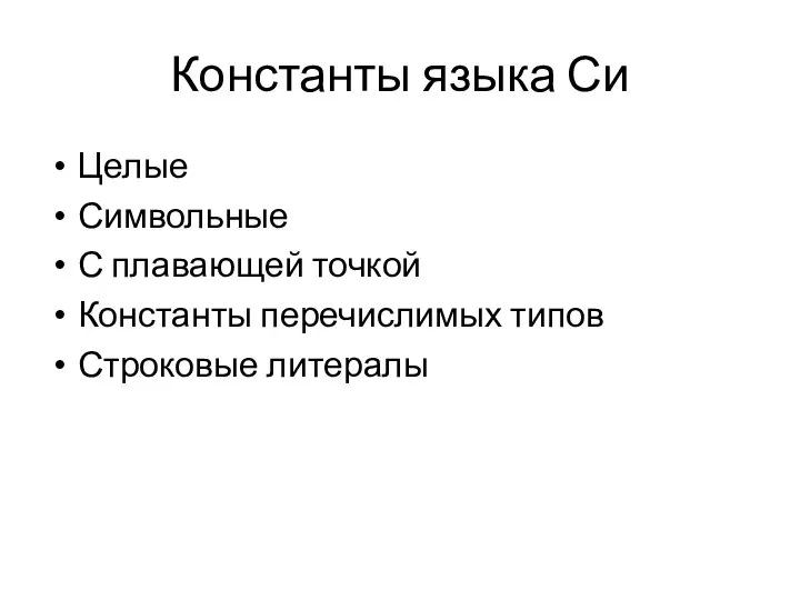 Константы языка Си Целые Символьные С плавающей точкой Константы перечислимых типов Строковые литералы