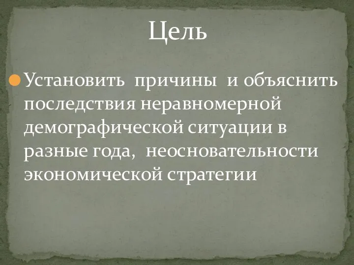 Установить причины и объяснить последствия неравномерной демографической ситуации в разные года, неосновательности экономической стратегии Цель