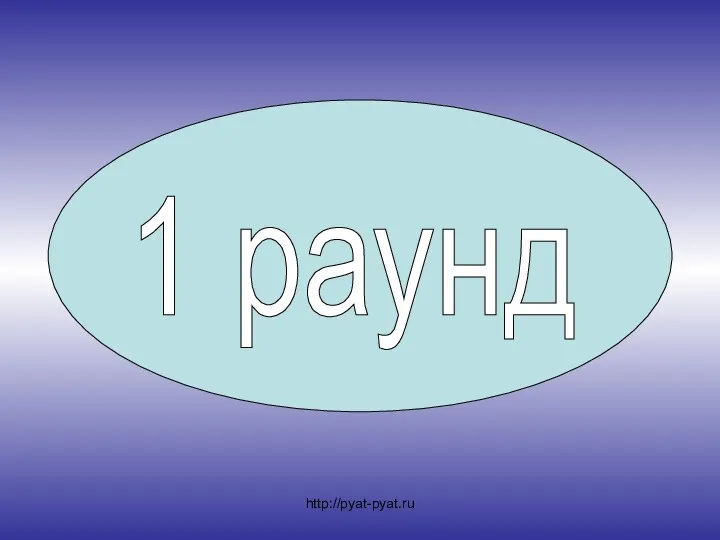 1 раунд http://pyat-pyat.ru