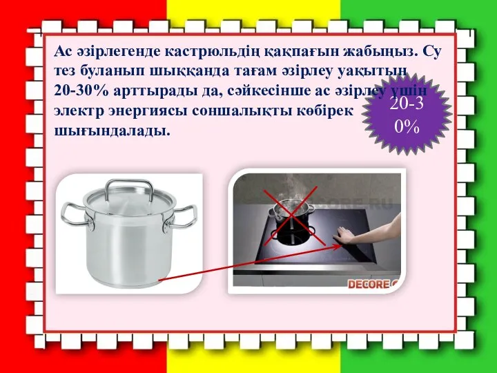 20-30% Ас әзірлегенде кастрюльдің қақпағын жабыңыз. Су тез буланып шыққанда тағам