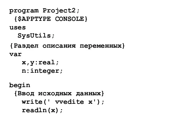 program Project2; {$APPTYPE CONSOLE} uses SysUtils; {Раздел описания переменных} var x,y:real;