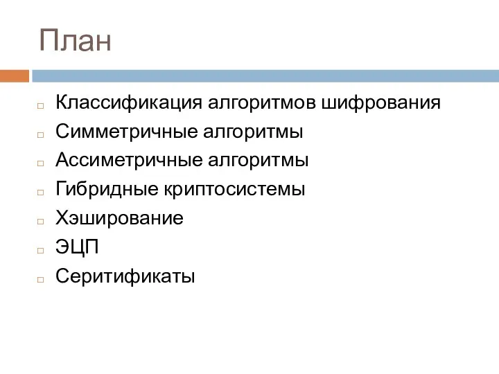 План Классификация алгоритмов шифрования Симметричные алгоритмы Ассиметричные алгоритмы Гибридные криптосистемы Хэширование ЭЦП Серитификаты