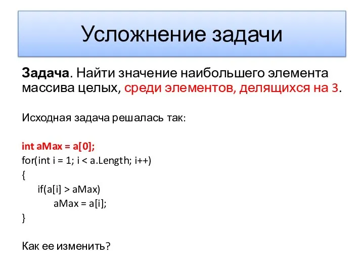 Усложнение задачи Задача. Найти значение наибольшего элемента массива целых, среди элементов,