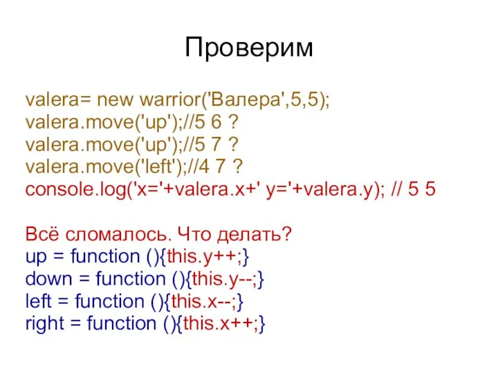 Проверим valera= new warrior('Валера',5,5); valera.move('up');//5 6 ? valera.move('up');//5 7 ? valera.move('left');//4