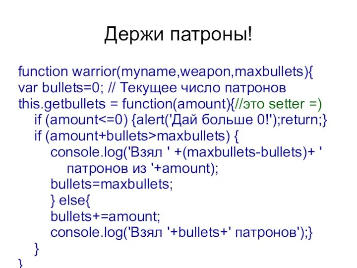 Держи патроны! function warrior(myname,weapon,maxbullets){ var bullets=0; // Текущее число патронов this.getbullets