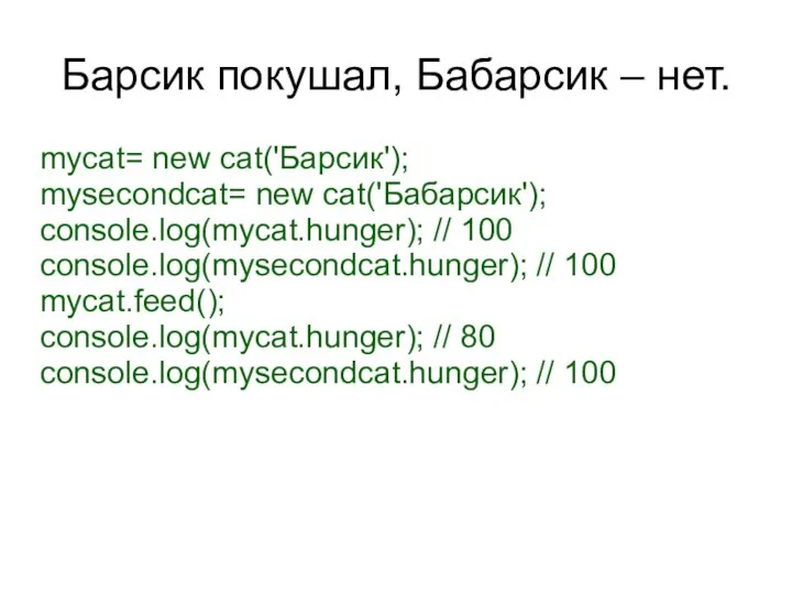 Барсик покушал, Бабарсик – нет. mycat= new cat('Барсик'); mysecondcat= new cat('Бабарсик');