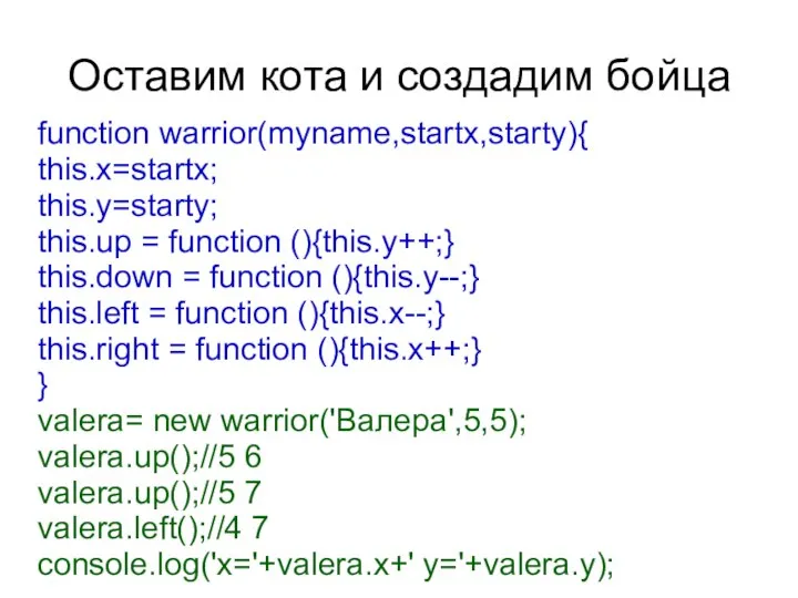 Оставим кота и создадим бойца function warrior(myname,startx,starty){ this.x=startx; this.y=starty; this.up =