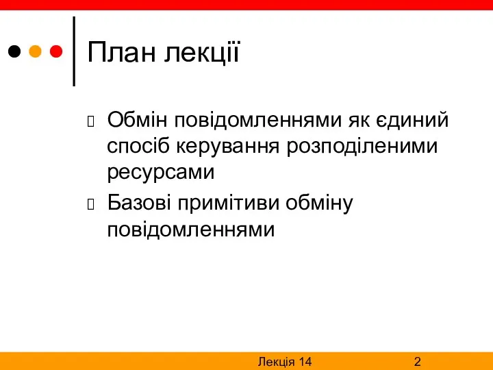 Лекція 14 План лекції Обмін повідомленнями як єдиний спосіб керування розподіленими ресурсами Базові примітиви обміну повідомленнями