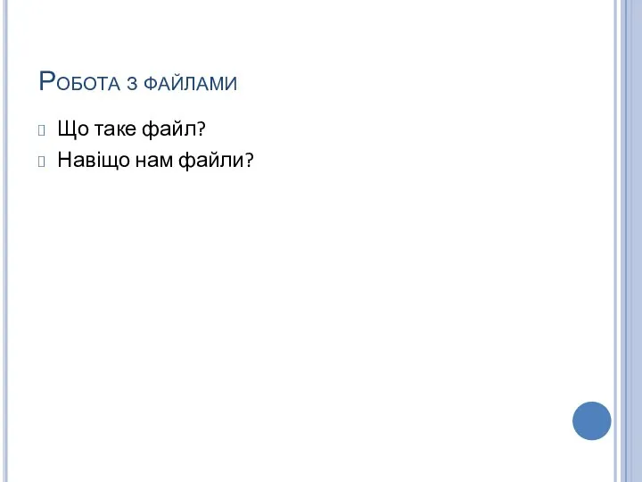 Робота з файлами Що таке файл? Навіщо нам файли?