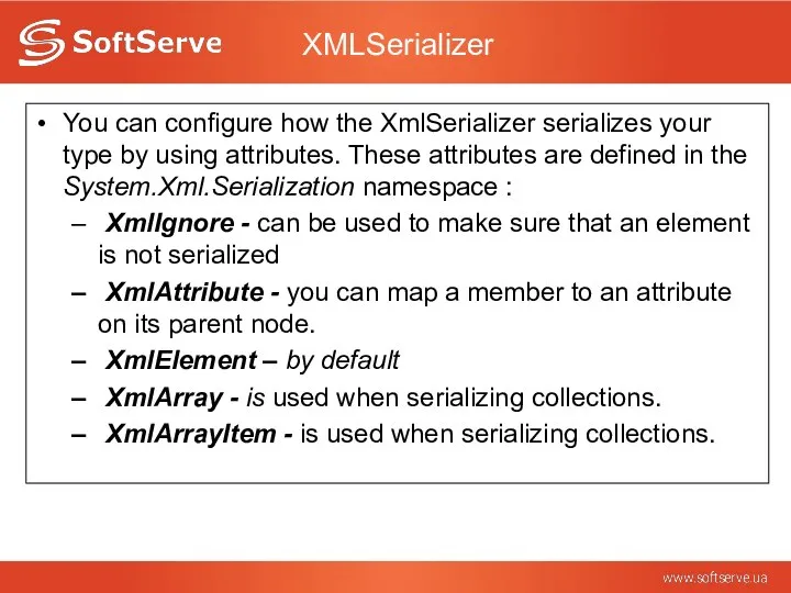 XMLSerializer You can configure how the XmlSerializer serializes your type by