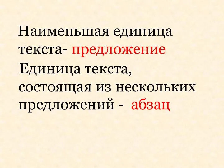 Наименьшая единица текста- предложение Единица текста, состоящая из нескольких предложений - абзац