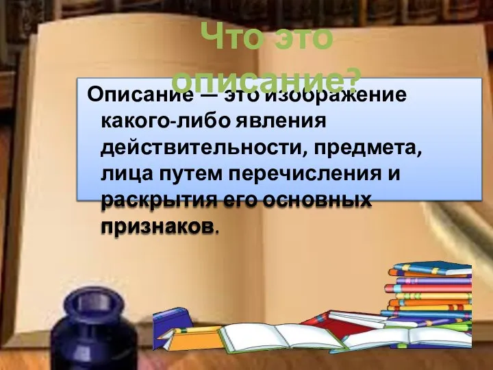 Описание — это изображение какого-либо явления действительности, предмета, лица путем перечисления