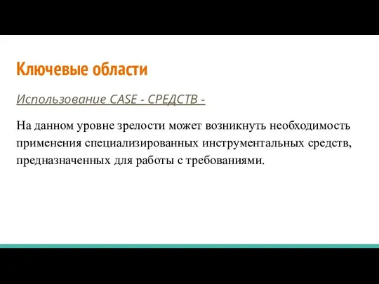 Ключевые области Использование CASE - СРЕДСТВ - На данном уровне зрелости