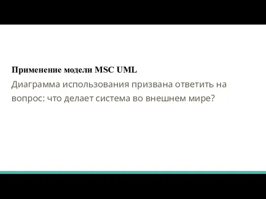 Применение модели MSC UML Диаграмма использования призвана ответить на вопрос: что делает система во внешнем мире?