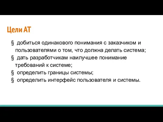 Цели АТ § добиться одинакового понимания с заказчиком и пользователями о