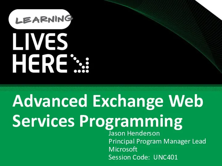 Advanced Exchange Web Services Programming Jason Henderson Principal Program Manager Lead Microsoft Session Code: UNC401