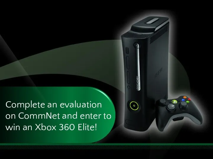 Complete an evaluation on CommNet and enter to win an Xbox 360 Elite!