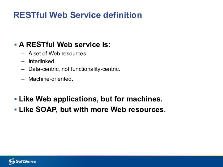 RESTful Web Service definition A RESTful Web service is: A set