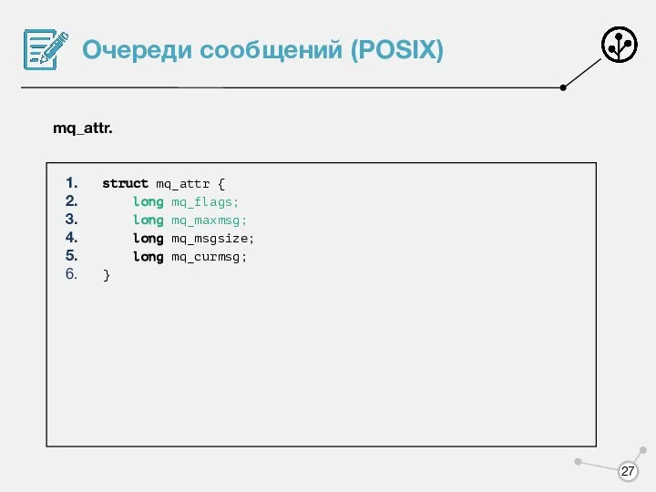 Очереди сообщений (POSIX) mq_attr. struct mq_attr { long mq_flags; long mq_maxmsg; long mq_msgsize; long mq_curmsg; }