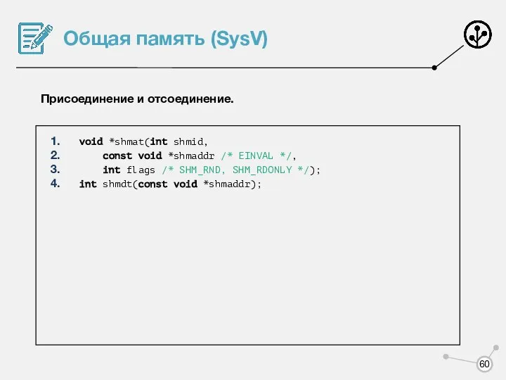 Общая память (SysV) Присоединение и отсоединение. void *shmat(int shmid, const void