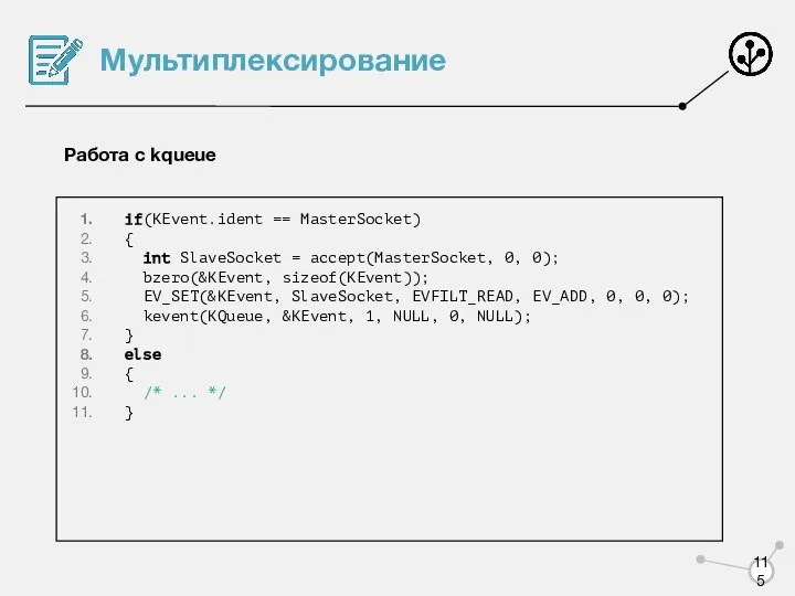 Мультиплексирование Работа с kqueue if(KEvent.ident == MasterSocket) { int SlaveSocket =