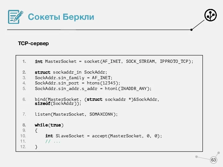 Сокеты Беркли TCP-сервер int MasterSocket = socket(AF_INET, SOCK_STREAM, IPPROTO_TCP); struct sockaddr_in