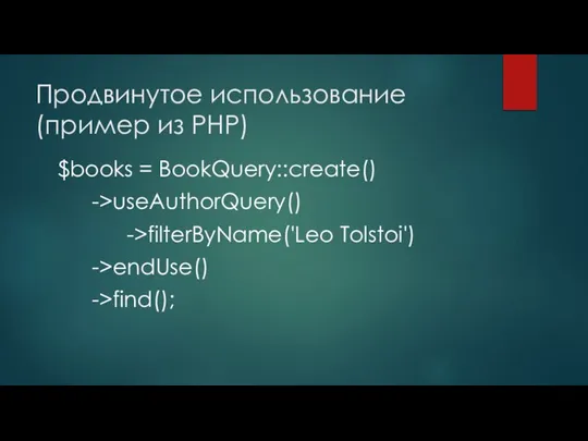 Продвинутое использование (пример из PHP) $books = BookQuery::create() ->useAuthorQuery() ->filterByName('Leo Tolstoi') ->endUse() ->find();