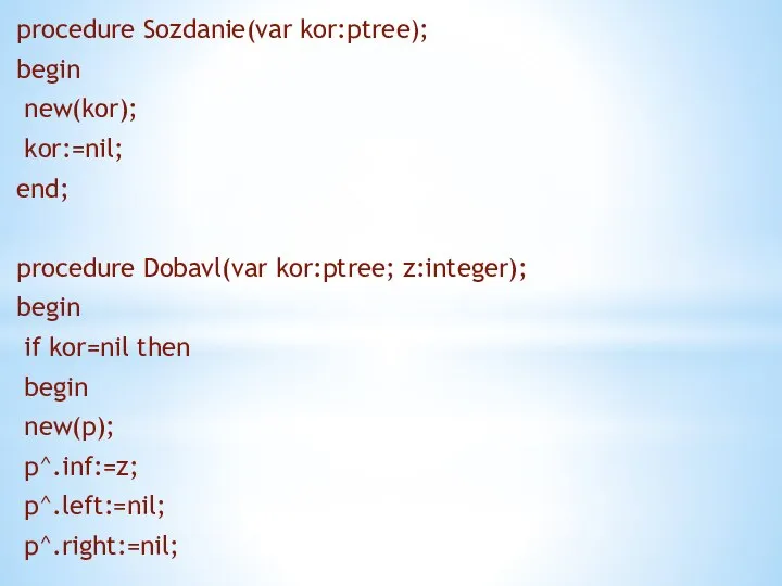 procedure Sozdanie(var kor:ptree); begin new(kor); kor:=nil; end; procedure Dobavl(var kor:ptree; z:integer);