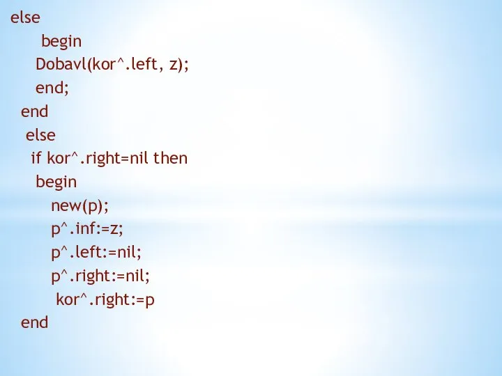 else begin Dobavl(kor^.left, z); end; end else if kor^.right=nil then begin