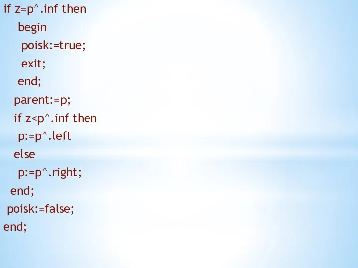 if z=p^.inf then begin poisk:=true; exit; end; parent:=p; if z p:=p^.left else p:=p^.right; end; poisk:=false; end;