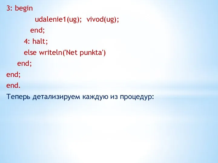 3: begin udalenie1(ug); vivod(ug); end; 4: halt; else writeln('Net punkta') end;