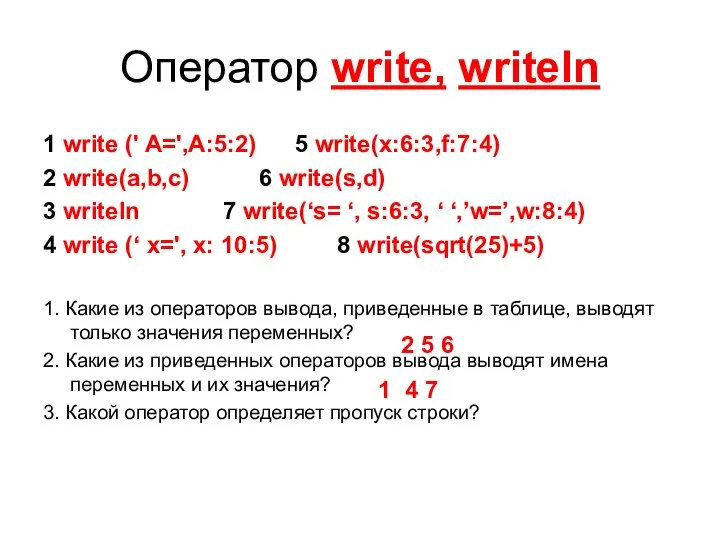 Оператор write, writeln 1 write (' A=',A:5:2) 5 write(x:6:3,f:7:4) 2 write(a,b,c)