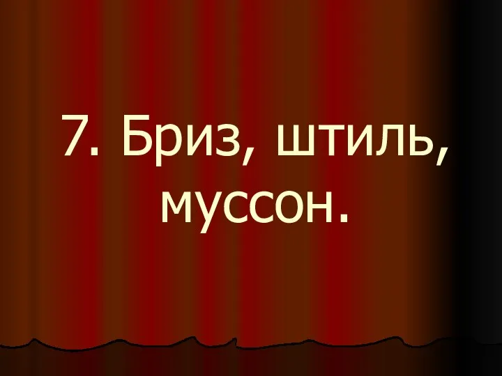 7. Бриз, штиль, муссон.