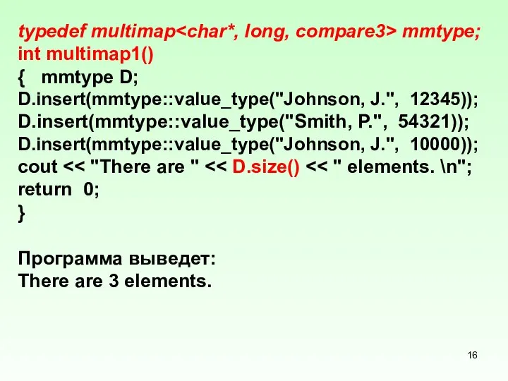 typedef multimap mmtype; int multimap1() { mmtype D; D.insert(mmtype::value_type("Johnson, J.", 12345));