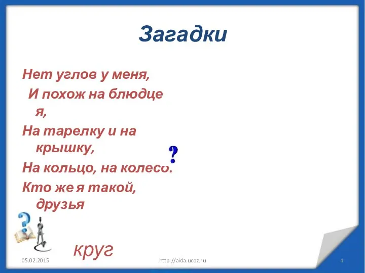 Загадки Нет углов у меня, И похож на блюдце я, На