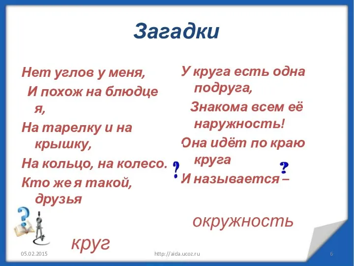 Загадки Нет углов у меня, И похож на блюдце я, На