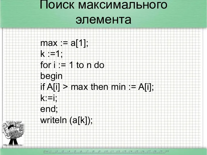 Поиск максимального элемента max := a[1]; k :=1; for i :=