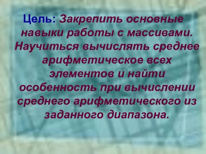 Цель: Закрепить основные навыки работы с массивами. Научиться вычислять среднее арифметическое