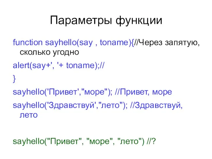 Параметры функции function sayhello(say , toname){//Через запятую, сколько угодно alert(say+', '+