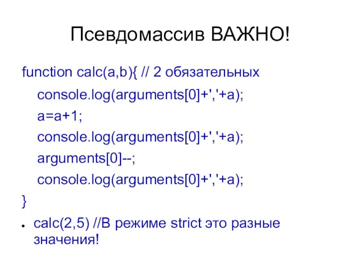 Псевдомассив ВАЖНО! function calc(a,b){ // 2 обязательных console.log(arguments[0]+','+a); a=a+1; console.log(arguments[0]+','+a); arguments[0]--;