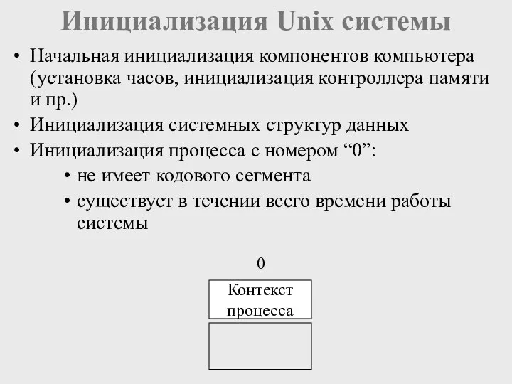 Инициализация Unix системы Начальная инициализация компонентов компьютера (установка часов, инициализация контроллера